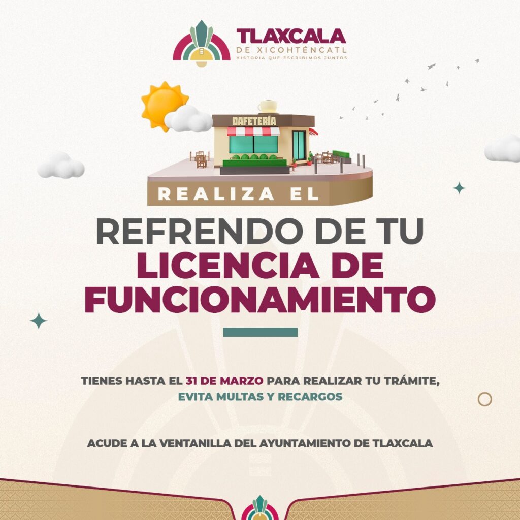 INVITA AYUNTAMIENTO DE TLAXCALA A REALIZAR REFRENDO DE LICENCIAS DE FUNCIONAMIENTO ANTES DEL 31 DE MARZO